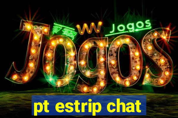 pt estrip chat